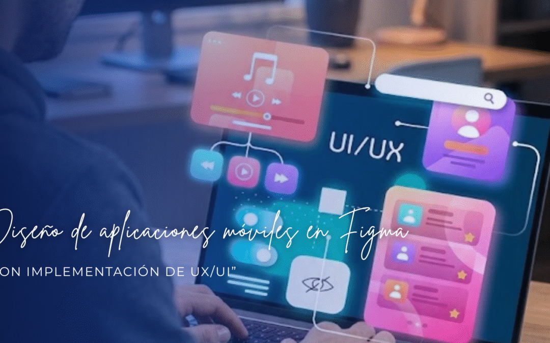 Diseño de aplicaciones móviles en Figma con implementación de UX/UI